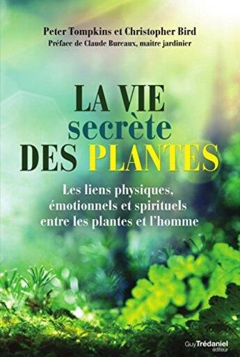 Couverture du livre « La vie secrète des plantes ; les liens physiques, émotionnels et spirituels entre les plantes et l'homme » de Peter Tompkins et Christopher Bird aux éditions Guy Trédaniel