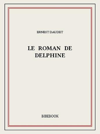 Couverture du livre « Le roman de Delphine » de Ernest Daudet aux éditions Bibebook