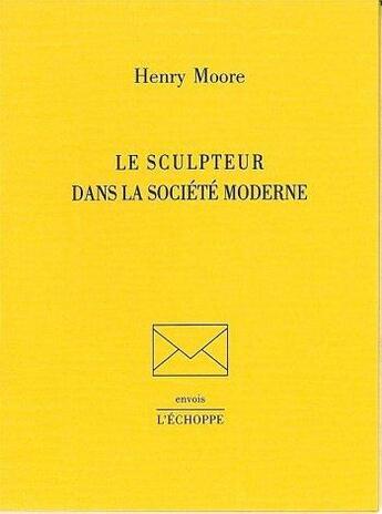 Couverture du livre « Sculpteur dans la société moderne » de Henry Moore aux éditions L'echoppe