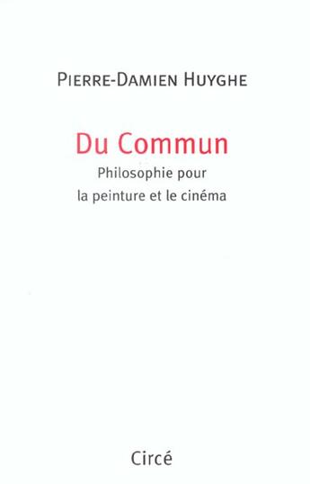 Couverture du livre « Du commun ; philosophie pour la peinture et le cinema » de Pierre-Damien Huyghe aux éditions Circe