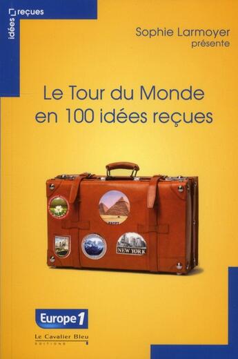 Couverture du livre « Le tour du monde en 100 idées reçues ; idées reçues sur le tourisme » de  aux éditions Le Cavalier Bleu