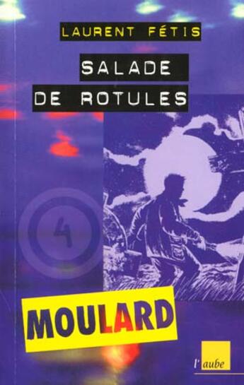 Couverture du livre « Moulard n.4 ; salade de rotules » de Laurent Fétis aux éditions Editions De L'aube