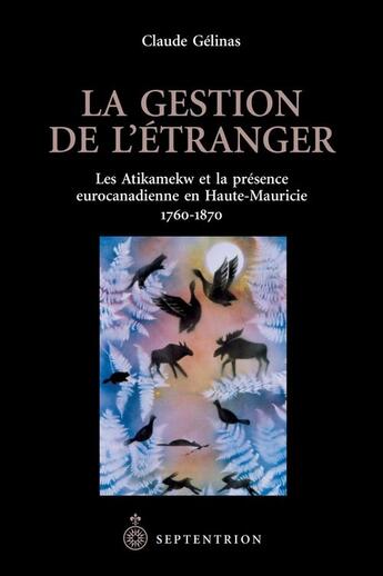 Couverture du livre « La gestion de l'étranger ; les Atikamekw et la présence eurocanadienne en Haute-Mauricie ; 1760-1870 » de Claude Gelinas aux éditions Pu Du Septentrion