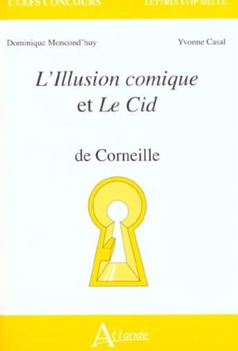 Couverture du livre « L'illusion comique et Le Cid de Corneille » de Dominique Moncond'Huy et Yvonne Casal aux éditions Atlande Editions