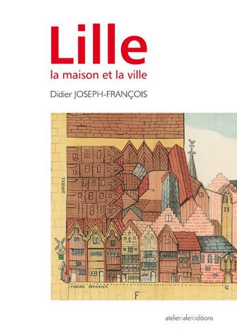 Couverture du livre « Lille - la maison et la ville » de Joseph-Francois D. aux éditions Ateliergalerie.com