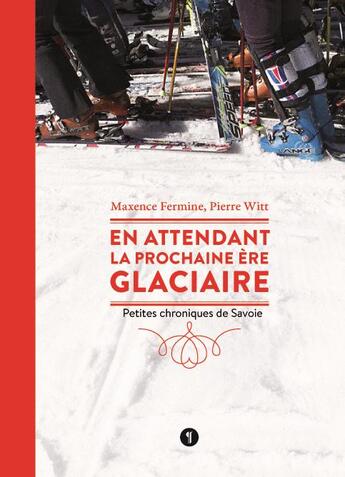 Couverture du livre « En attendant la prochaine ère glaciaire ; petites chroniques de Savoie » de Maxence Fermine et Pierre Witt aux éditions Libel