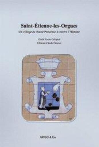 Couverture du livre « Saint-Etienne-les-Orgues : un village de Haute Provence dans l'Histoire » de Gisele Roche-Galopini et Edmond-Claude Hanoun aux éditions Artgo & Cie