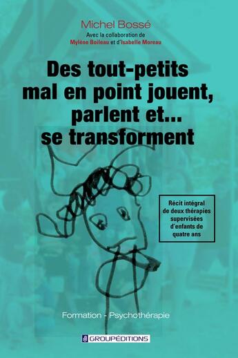 Couverture du livre « Des tout-petits mal en point jouent, parlent et se transforment » de Michel Bosse aux éditions Groupeditions Editeurs