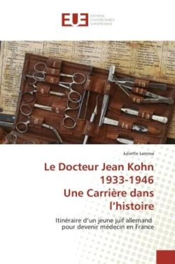 Couverture du livre « Le docteur jean kohn 1933-1946 une carriere dans l'histoire - itineraire d'un jeune juif allemand po » de Larrosa Juliette aux éditions Editions Universitaires Europeennes