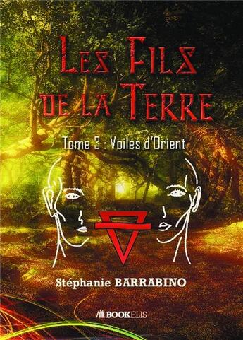 Couverture du livre « Les fils de la terre Tome 3 ; voiles d'Orient » de Stephanie Barrabino aux éditions Bookelis