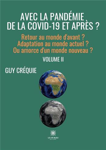 Couverture du livre « Avec la pandémie de la covid-19 et après ? retour au monde d'avant ? adaptation au monde actuel ? ou amorce d'un monde nouveau ? volume 2 » de Guy Crequie aux éditions Le Lys Bleu