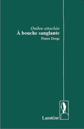 Couverture du livre « Ombre attachée ; à bouche sanglante » de Pierre Drogi aux éditions Editions Lanskine