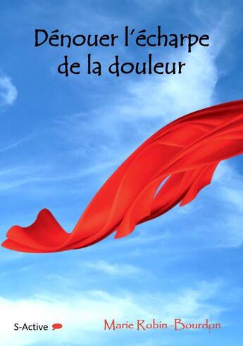 Couverture du livre « Dénouer l'écharpe de la douleur » de Robin-Bourdon Marie aux éditions S-active