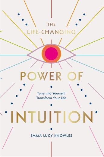 Couverture du livre « THE LIFE-CHANGING POWER OF INTUITION - TUNE INTO YOURSELF, TRANSFORM YOUR LIFE » de Emma Lucy Knowles aux éditions Ebury Press