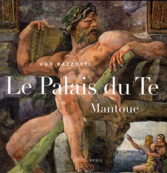 Couverture du livre « Palais du Te ; Mantoue » de Ugo Bazzotti aux éditions Seuil