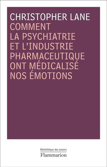 Couverture du livre « Comment la psychiatrie et l'industrie pharmaceutique ont médicalisé nos émotions » de Christopher Lane aux éditions Flammarion