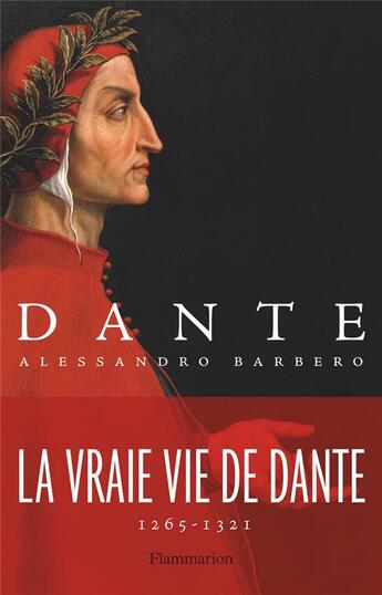 Couverture du livre « Dante ; la vraie vie de Dante, 1265-1321 » de Alessandro Barbero aux éditions Flammarion