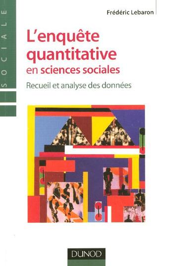 Couverture du livre « L'enquête quantitative en sciences sociales - Recueil et analyse des données : Recueil et analyse des données » de Frédéric Lebaron aux éditions Dunod