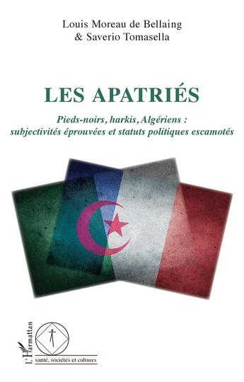 Couverture du livre « Les apatriés : pieds-noirs, harkis, Algériens : subjectivités éprouvées et statuts politiques escamotés » de Saverio Tomasella et Louis Moreau De Bellaing aux éditions L'harmattan