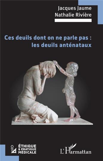 Couverture du livre « Ces deuils dont on ne parle pas : les deuils anténataux » de Jacques Jaume et Nathalie Riviere aux éditions L'harmattan