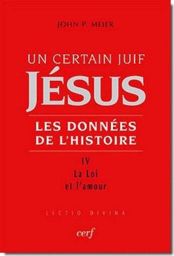 Couverture du livre « Un certain juif Jésus, les données de l'Histoire Tome 4 ; la loi et l amour » de John P. Meier aux éditions Cerf