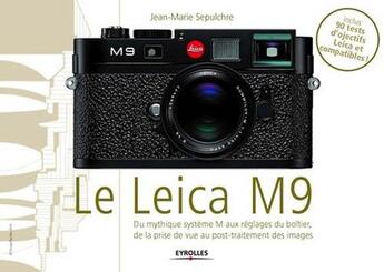 Couverture du livre « Le Leica M9 ; du mythique système M aux réglages du boîtier, de la prise de vue au post-traitement des images » de Jean-Marie Sepulchre aux éditions Eyrolles