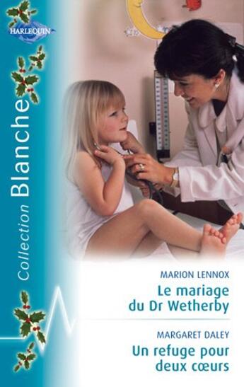 Couverture du livre « Le mariage Dr Wetherby ; un refuge pour deux coeurs » de Marion Lennox et Margaret Daley aux éditions Harlequin