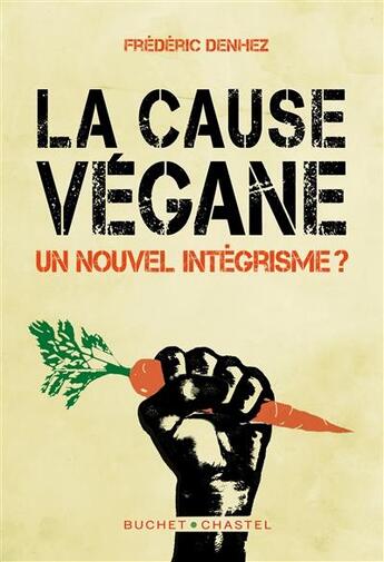 Couverture du livre « La cause végane ; un nouvel intégrisme ? » de Frederic Denhez aux éditions Buchet Chastel