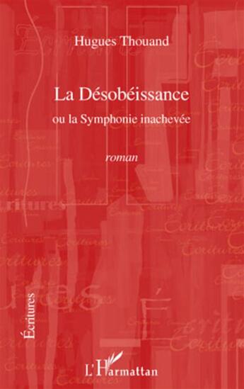 Couverture du livre « La désobéissance ; ou la Symphonie inachevée » de Hugues Thouand aux éditions L'harmattan