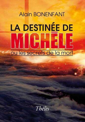 Couverture du livre « La destinée de Michèle ou les secrets de la mort » de Alain Bonenfant aux éditions Theles