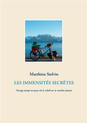 Couverture du livre « Les immensités secrètes ; voyage jusqu'au pays où le soleil ne se couche jamais » de Matthieu Stelvio aux éditions Books On Demand