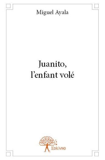 Couverture du livre « Juanito, l'enfant volé » de Miguel Ayala aux éditions Edilivre