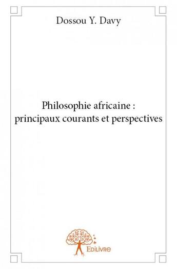 Couverture du livre « Philosophie africaine : principaux courants et perspectives » de Dossou Y. Davy aux éditions Edilivre