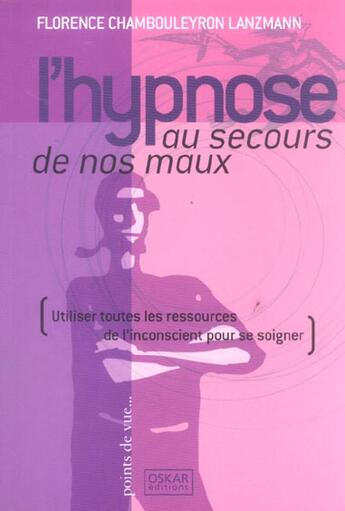 Couverture du livre « L'Hypnose Au Secours De Nos Maux » de Florence Chambouleyron Lanzmann aux éditions Oskar