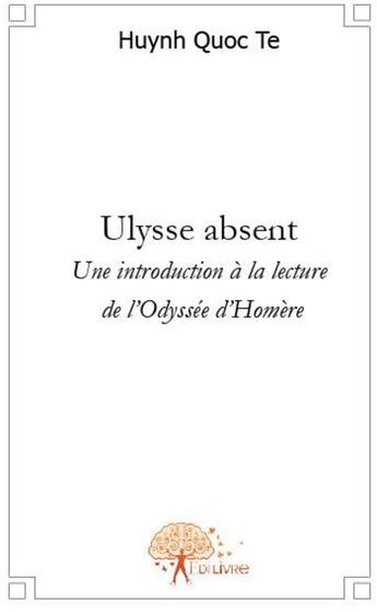 Couverture du livre « Ulysse absent ; une introduction à la lecture de l'odysée d'Homère » de Huynh Quoc Te aux éditions Edilivre