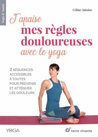 Couverture du livre « J'apaise mes règles douloureuses avec le yoga ; 2 séquences accessibles à toutes pour prévenir et atténuer les douleurs » de Celine Antoine aux éditions Terre Vivante