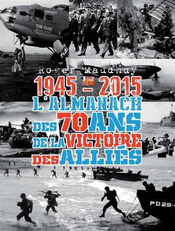 Couverture du livre « Almanach des 70 ans de la victoire des alliés ; 1945-2015 » de Roger Maudhuy aux éditions Communication Presse Edition