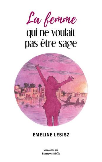 Couverture du livre « La femme qui ne voulait pas être sage » de Emeline Lesisz aux éditions Editions Maia