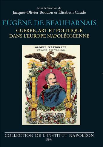 Couverture du livre « Eugène de Beauharnais : Guerre, art et politique dans l'Europe napoléonienne » de Jacques-Olivier Boudon et Elisabeth Caude aux éditions Spm Lettrage