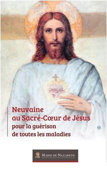 Couverture du livre « Neuvaine au Sacré-Coeur de Jésus pour la guérison de toutes les maladies » de Association Marie De Nazareth aux éditions Marie De Nazareth