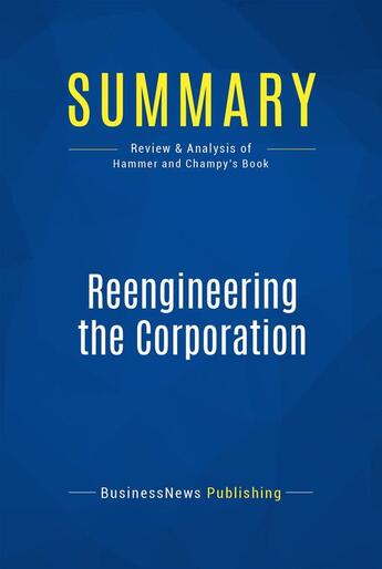 Couverture du livre « Summary : reengineering the corporation (review and analysis of Hammer and Champy's book) » de Businessnews Publish aux éditions Business Book Summaries