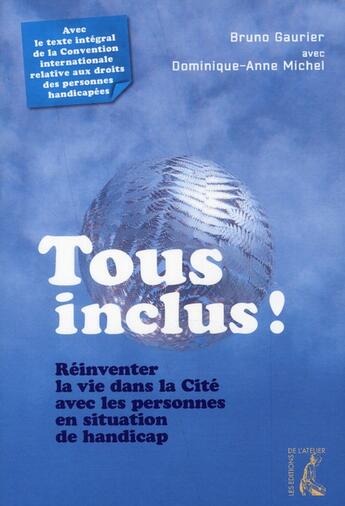 Couverture du livre « Tous inclus ; réinventer la vie dans la cité avec les personnes en situation de handicap » de Bruno Gaurier et Dominique-Anne Michel aux éditions Editions De L'atelier