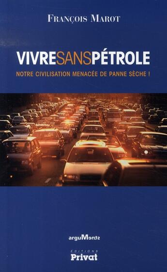 Couverture du livre « Vivre sans petrole notre civilisation menacee de panne seche ! » de Francois Marot aux éditions Privat