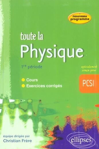 Couverture du livre « Toute la physique en pcsi - 1re periode - cours et exercices corriges » de Christian Frere aux éditions Ellipses