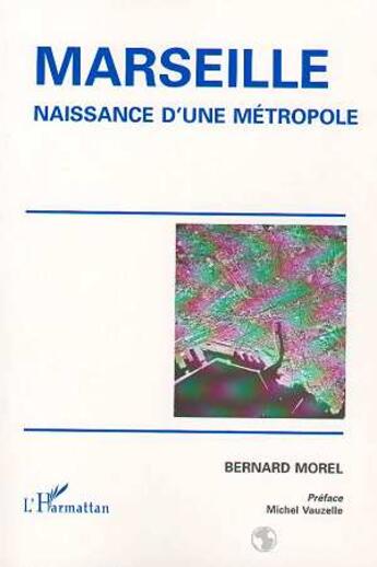 Couverture du livre « Marseille ; naissance d'une métropole » de Bernard Morel aux éditions L'harmattan