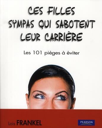 Couverture du livre « Ces filles sympas qui sabotent leur carrière ; les 101 pièges à éviter » de Lois P. Frankel aux éditions Village Mondial