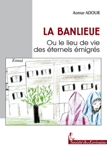 Couverture du livre « La Banlieue Ou Le Lieu De Vie Des Eternels Immigres » de Aomar Adour aux éditions Societe Des Ecrivains