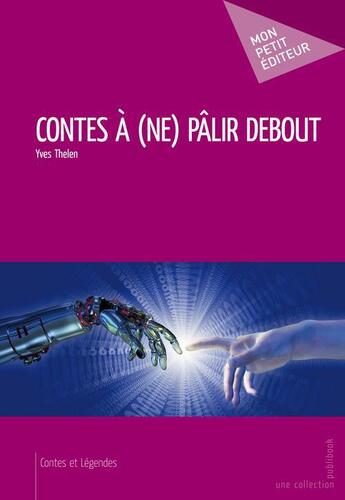 Couverture du livre « Contes à (ne) pâlir debout » de Yves Thelen aux éditions Publibook