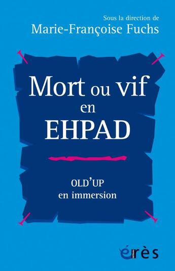 Couverture du livre « Mort ou vif en EHPAD : Old'up en immersion » de Marie-Francoise Fuchs et Collectif aux éditions Eres