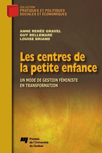 Couverture du livre « Les centres de la petite enfance ; un mode de gestion féministe en transformation » de Guy Bellemare et Anne Renee Gravel et Louise Briand aux éditions Presses De L'universite Du Quebec